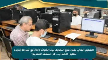 التعليم العالي تعلن فتح التحويل بين الكليات 2025 مع شروط جديدة لتقليل الاغتراب.. هل تستعد للتقديم؟